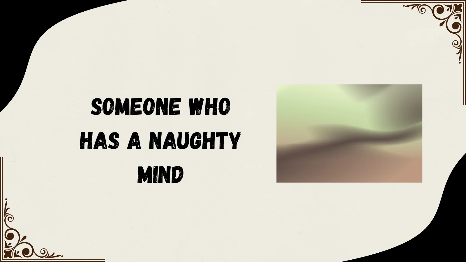 Someone who has a naughty mind